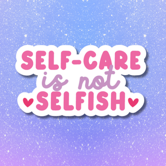 Self - Care is not Selfish ( Auto cuidado no es egoísta)